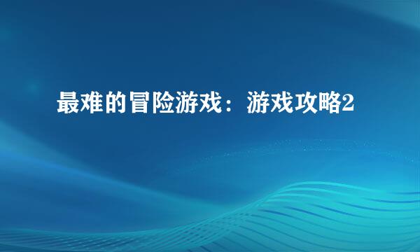 最难的冒险游戏：游戏攻略2