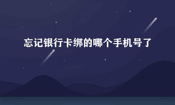 忘记银行卡绑的哪个手机号了