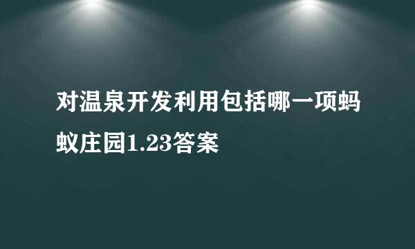 对温泉开发利用包括哪一项蚂蚁庄园1.23答案