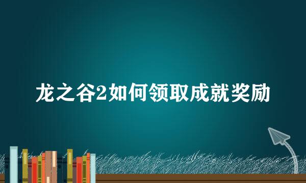 龙之谷2如何领取成就奖励
