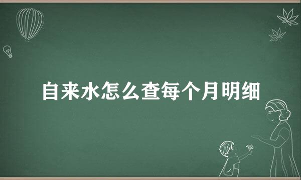 自来水怎么查每个月明细
