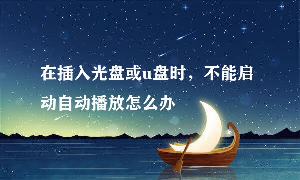 在插入光盘或u盘时，不能启动自动播放怎么办
