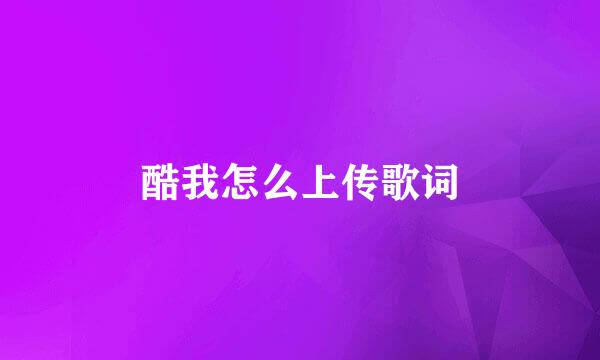 酷我怎么上传歌词