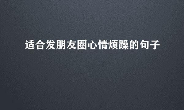 适合发朋友圈心情烦躁的句子
