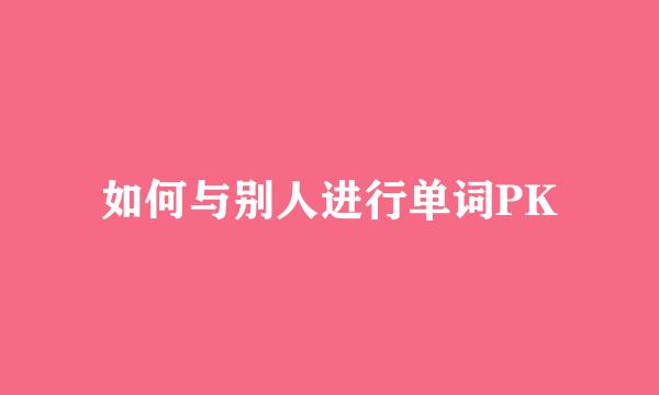 如何与别人进行单词PK