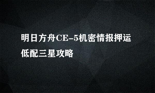 明日方舟CE-5机密情报押运 低配三星攻略