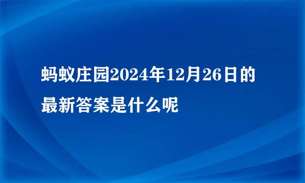 蚂蚁庄园2024年12月26日的最新答案是什么呢