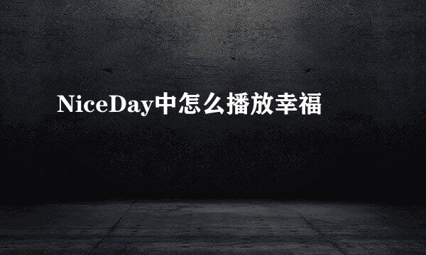 NiceDay中怎么播放幸福