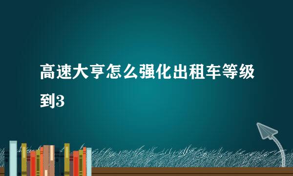 高速大亨怎么强化出租车等级到3