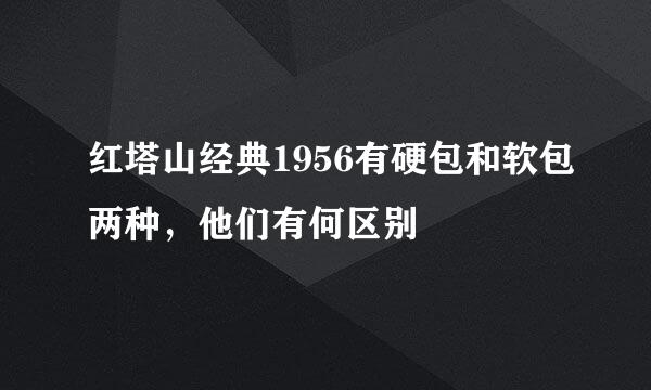 红塔山经典1956有硬包和软包两种，他们有何区别