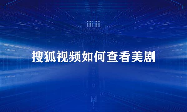 搜狐视频如何查看美剧