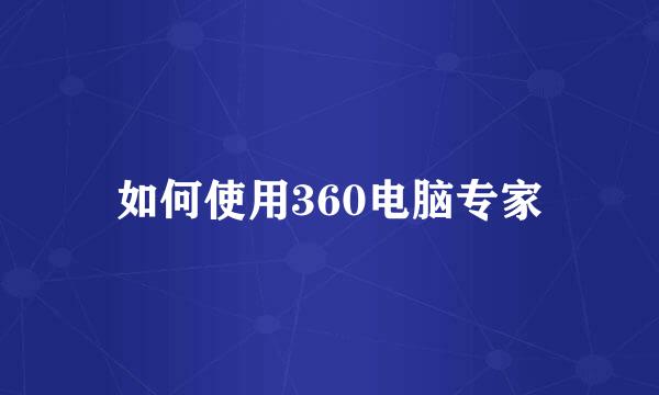如何使用360电脑专家