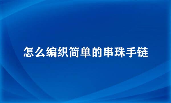 怎么编织简单的串珠手链