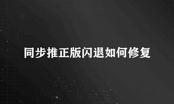 同步推正版闪退如何修复