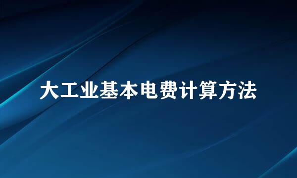 大工业基本电费计算方法