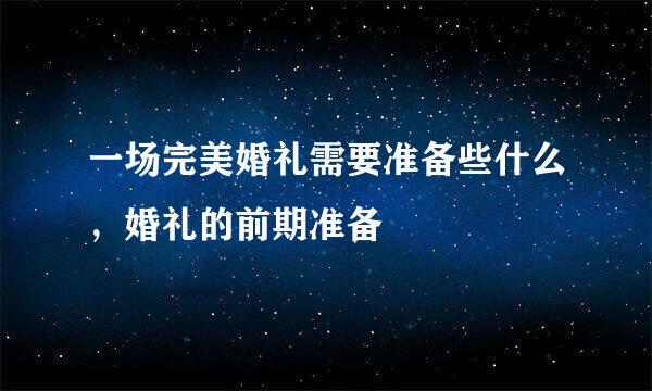 一场完美婚礼需要准备些什么，婚礼的前期准备