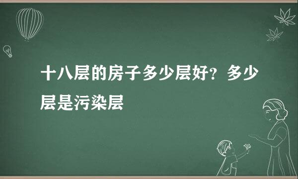 十八层的房子多少层好？多少层是污染层