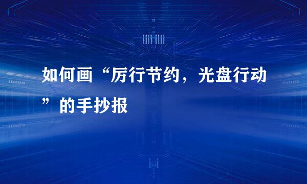 如何画“厉行节约，光盘行动”的手抄报