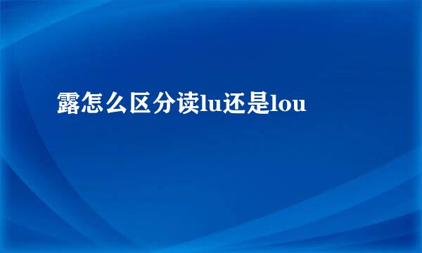 露怎么区分读lu还是lou