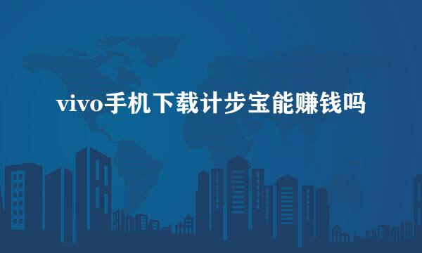 vivo手机下载计步宝能赚钱吗