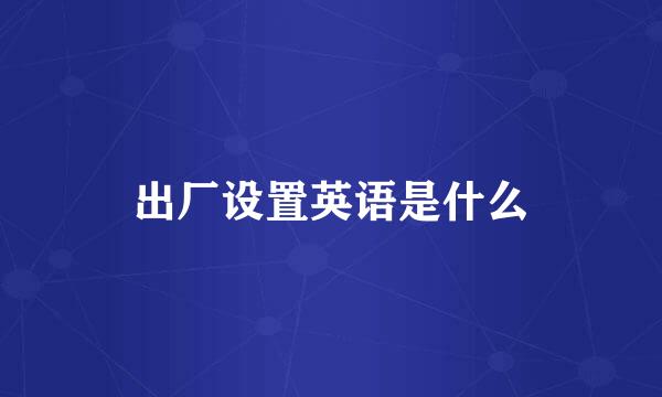 出厂设置英语是什么