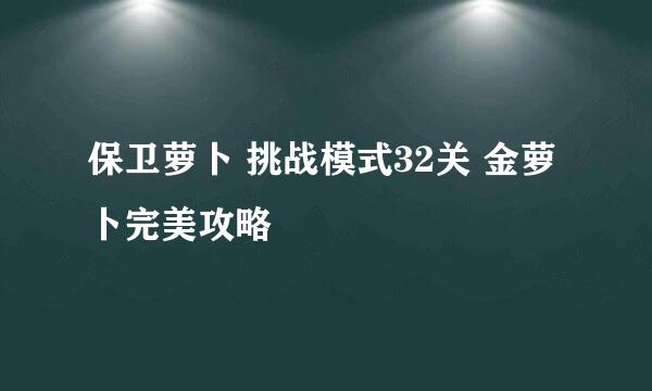 保卫萝卜 挑战模式32关 金萝卜完美攻略