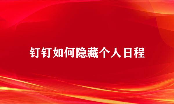 钉钉如何隐藏个人日程