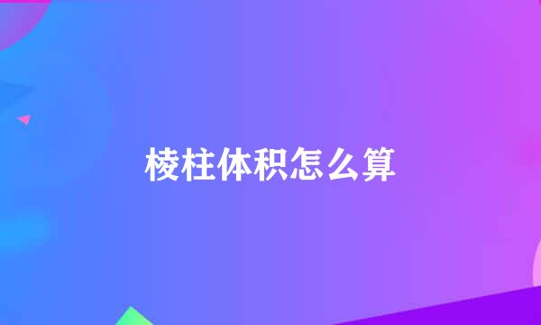 棱柱体积怎么算