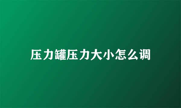 压力罐压力大小怎么调