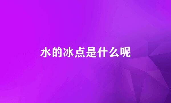 水的冰点是什么呢