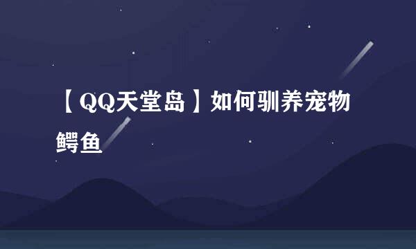 【QQ天堂岛】如何驯养宠物鳄鱼