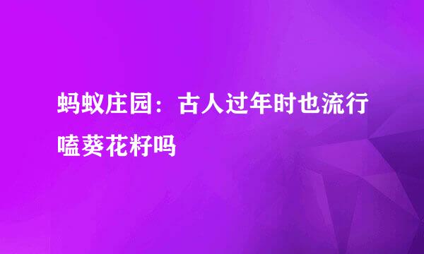蚂蚁庄园：古人过年时也流行嗑葵花籽吗