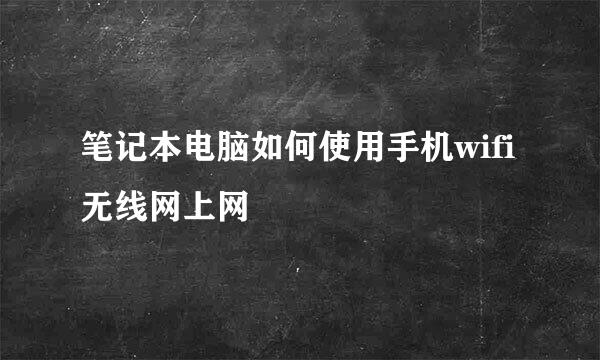 笔记本电脑如何使用手机wifi无线网上网