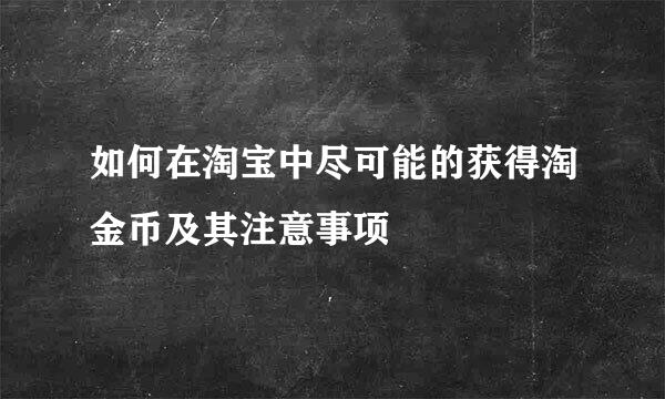 如何在淘宝中尽可能的获得淘金币及其注意事项