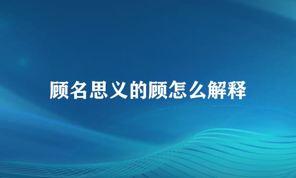 顾名思义的顾怎么解释