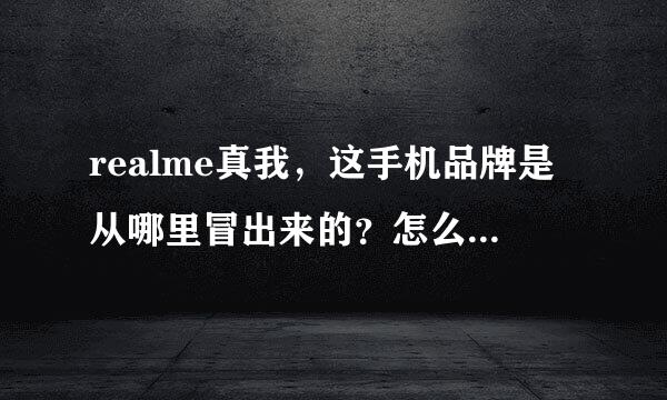 realme真我，这手机品牌是从哪里冒出来的？怎么以前从来没有听过由来？x50配置比华为如何