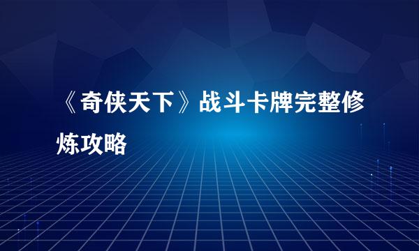 《奇侠天下》战斗卡牌完整修炼攻略
