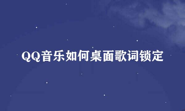 QQ音乐如何桌面歌词锁定