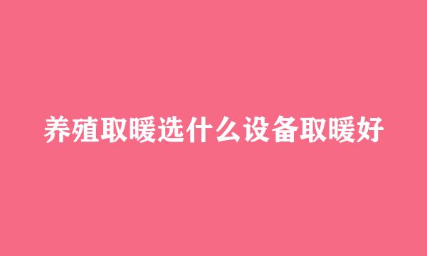 养殖取暖选什么设备取暖好