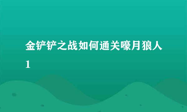 金铲铲之战如何通关嚎月狼人1