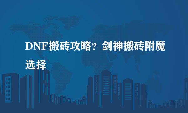 DNF搬砖攻略？剑神搬砖附魔选择