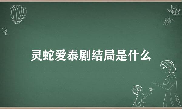 灵蛇爱泰剧结局是什么