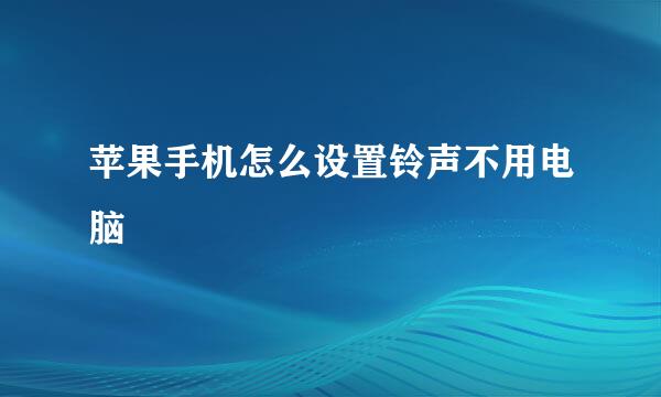 苹果手机怎么设置铃声不用电脑