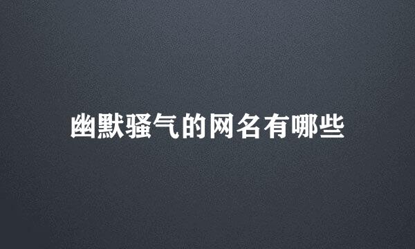 幽默骚气的网名有哪些