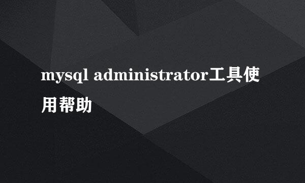 mysql administrator工具使用帮助