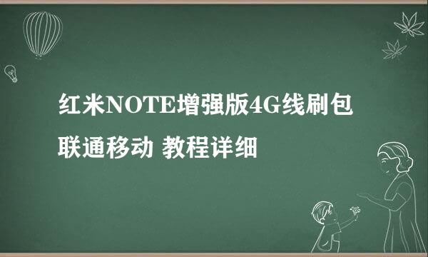 红米NOTE增强版4G线刷包 联通移动 教程详细