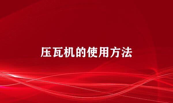 压瓦机的使用方法