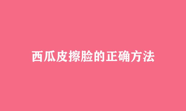 西瓜皮擦脸的正确方法