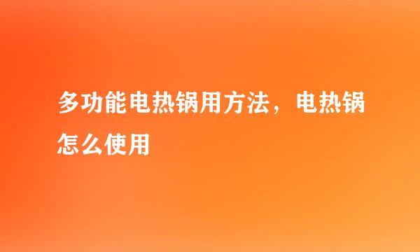 多功能电热锅用方法，电热锅怎么使用