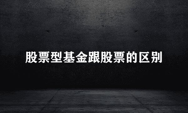 股票型基金跟股票的区别